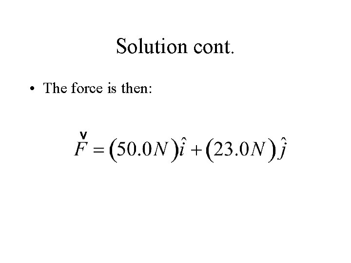 Solution cont. • The force is then: 