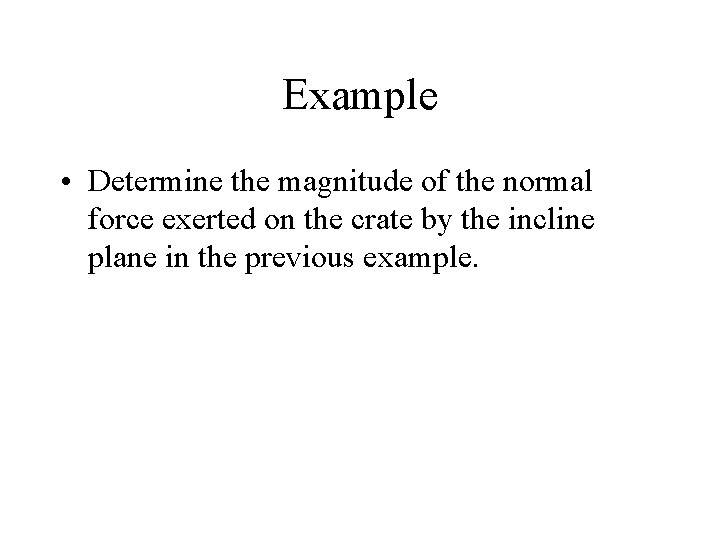 Example • Determine the magnitude of the normal force exerted on the crate by