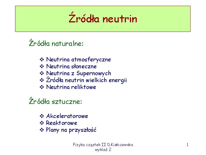 Źródła neutrin Źródła naturalne: v Neutrina atmosferyczne v Neutrina słoneczne v Neutrina z Supernowych