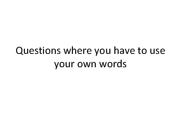 Questions where you have to use your own words 