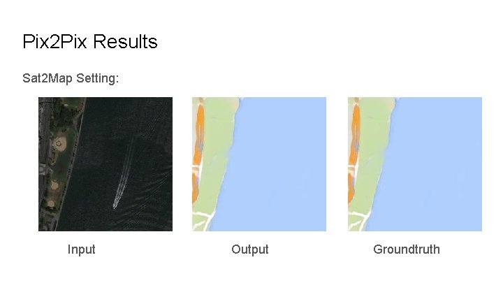 Pix 2 Pix Results Sat 2 Map Setting: Input Output Groundtruth 