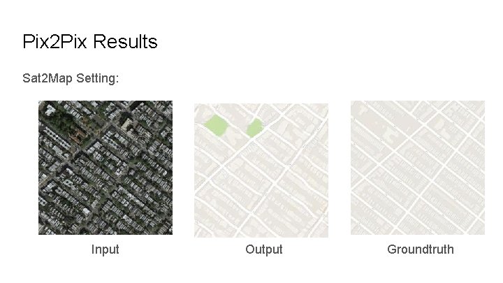 Pix 2 Pix Results Sat 2 Map Setting: Input Output Groundtruth 