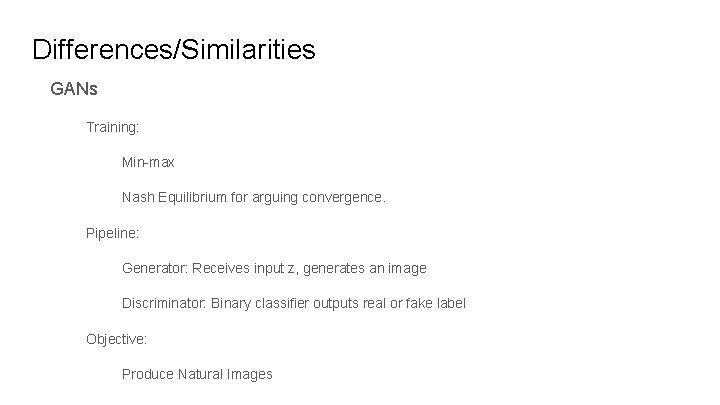 Differences/Similarities GANs Training: Min-max Nash Equilibrium for arguing convergence. Pipeline: Generator: Receives input z,