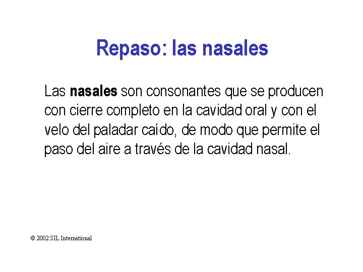 Repaso: las nasales Las nasales son consonantes que se producen con cierre completo en