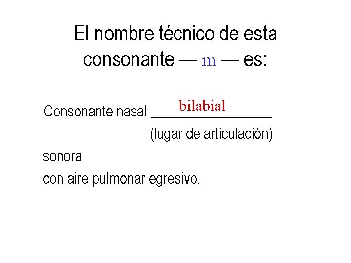 El nombre técnico de esta consonante — m — es: bilabial Consonante nasal _________