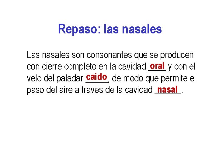 Repaso: las nasales Las nasales son consonantes que se producen oral y con el