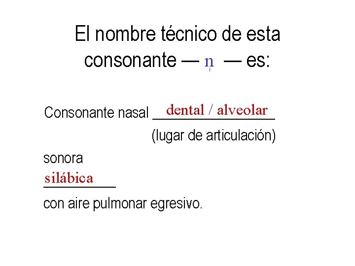 El nombre técnico de esta consonante — n — es: dental / alveolar Consonante