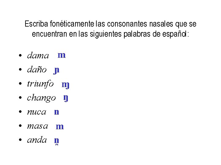 Escriba fonéticamente las consonantes nasales que se encuentran en las siguientes palabras de español: