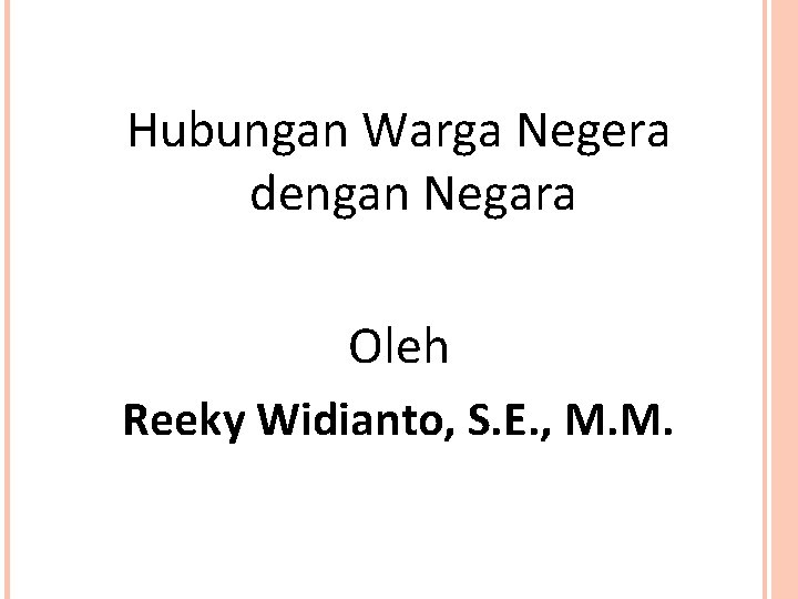 Hubungan Warga Negera dengan Negara Oleh Reeky Widianto, S. E. , M. M. 