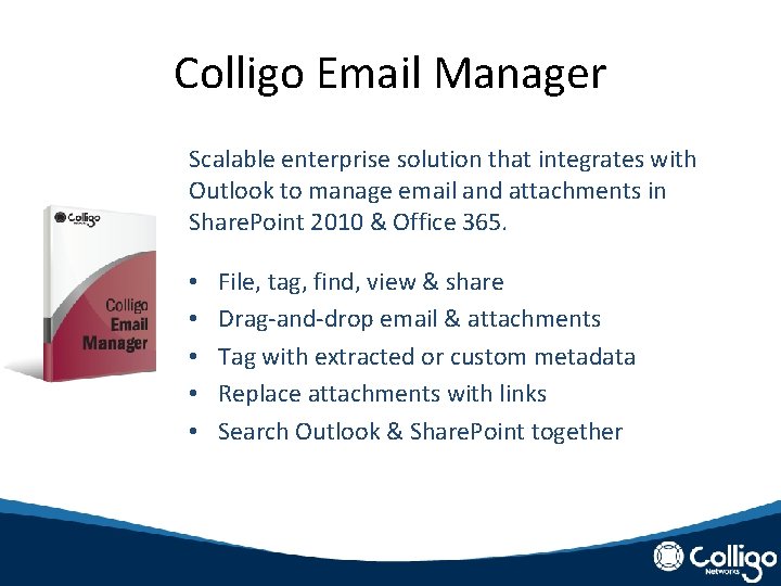 Colligo Email Manager Scalable enterprise solution that integrates with Outlook to manage email and