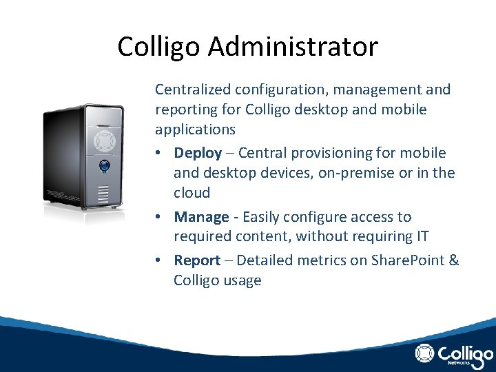 Colligo Administrator Centralized configuration, management and reporting for Colligo desktop and mobile applications •