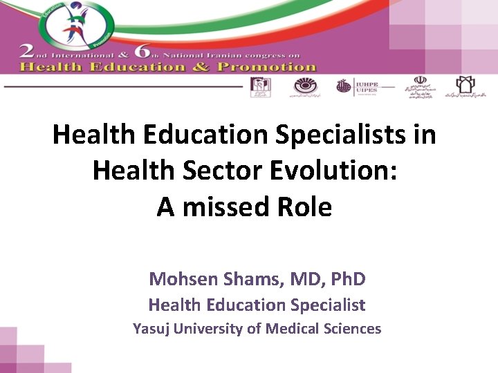 Health Education Specialists in Health Sector Evolution: A missed Role Mohsen Shams, MD, Ph.