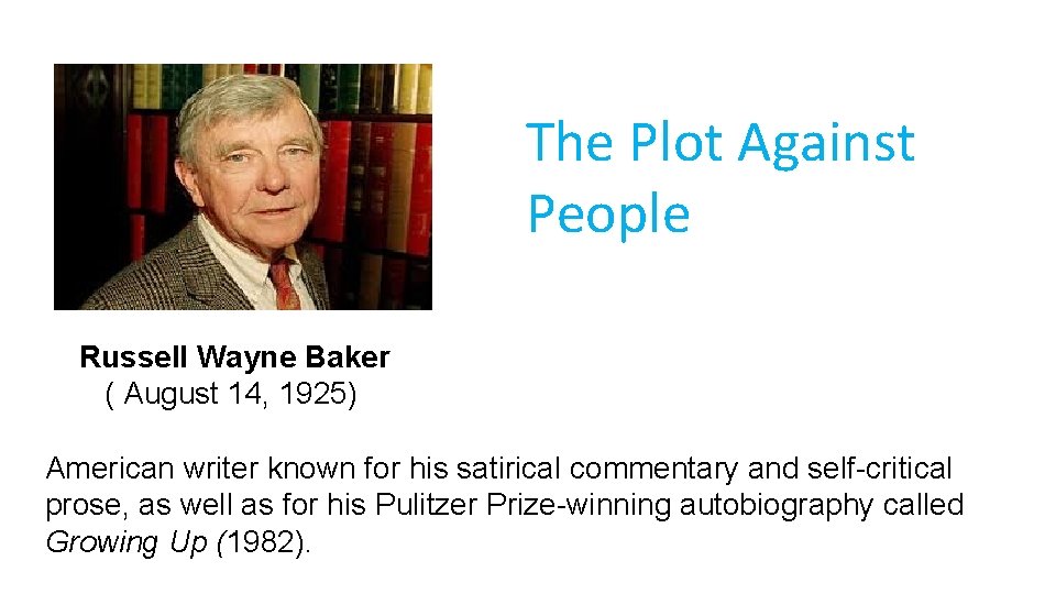 The Plot Against People Russell Wayne Baker ( August 14, 1925) American writer known