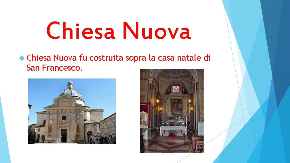 Chiesa Nuova fu costruita sopra la casa natale di San Francesco. 