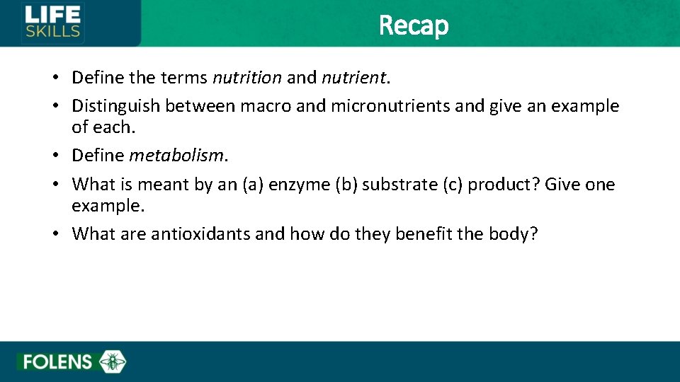 Recap • Define the terms nutrition and nutrient. • Distinguish between macro and micronutrients