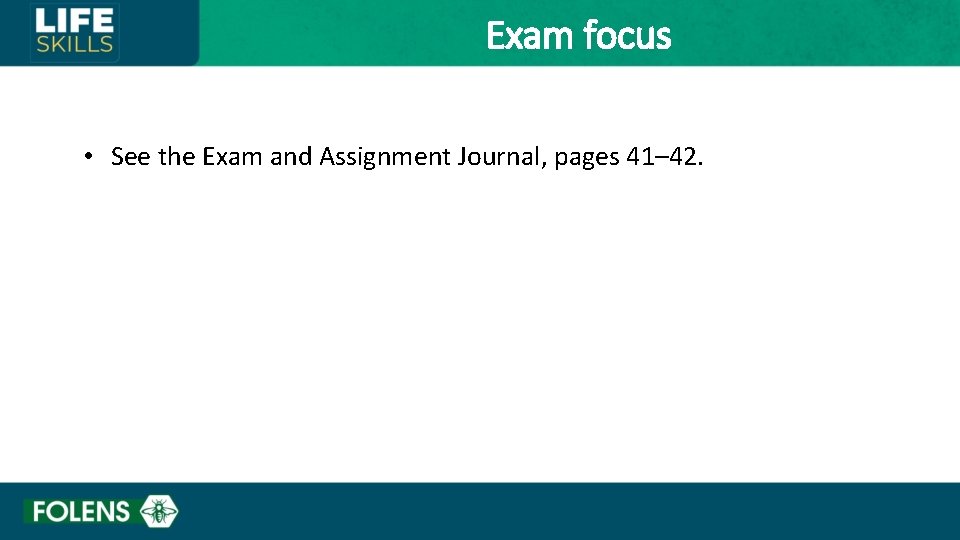 Exam focus • See the Exam and Assignment Journal, pages 41– 42. 