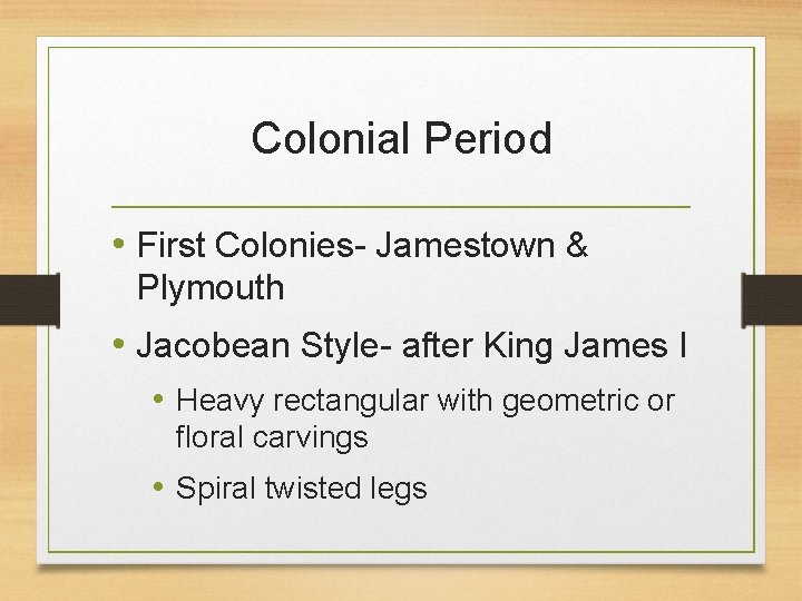 Colonial Period • First Colonies- Jamestown & Plymouth • Jacobean Style- after King James