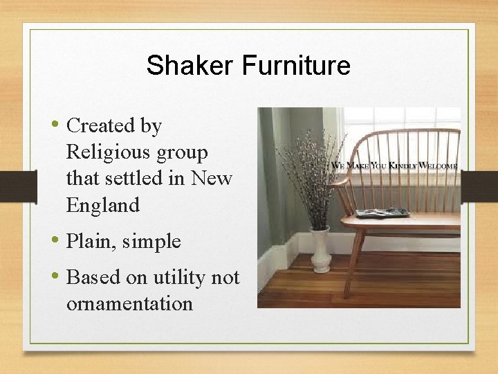 Shaker Furniture • Created by Religious group that settled in New England • Plain,
