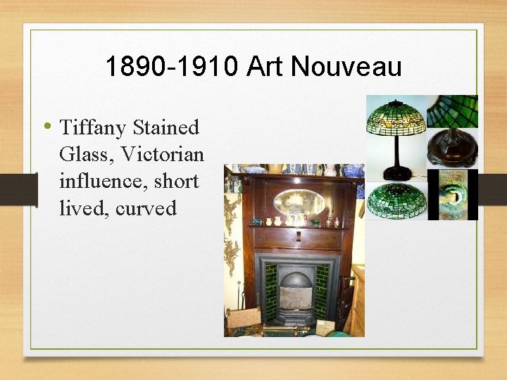 1890 -1910 Art Nouveau • Tiffany Stained Glass, Victorian influence, short lived, curved 