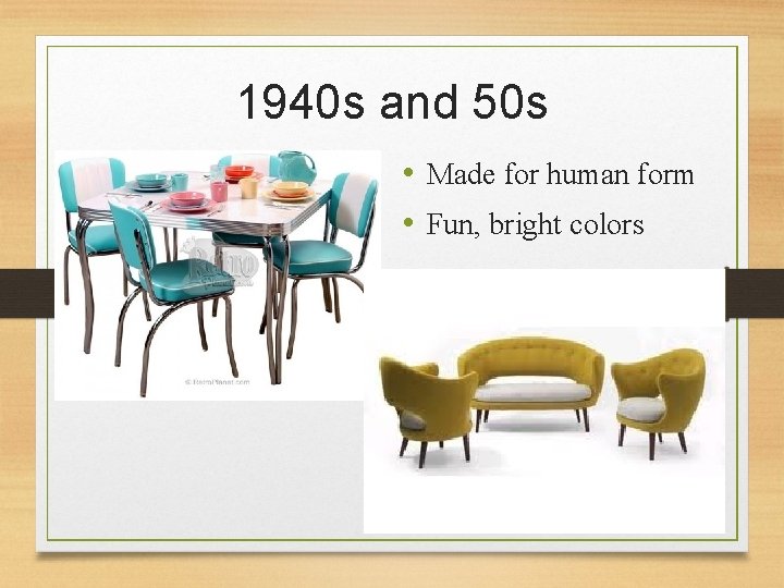 1940 s and 50 s • Made for human form • Fun, bright colors