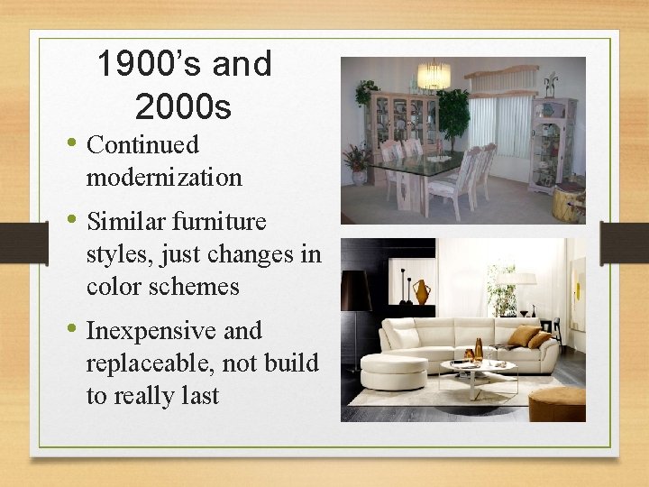 1900’s and 2000 s • Continued modernization • Similar furniture styles, just changes in