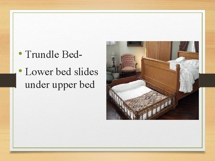  • Trundle Bed • Lower bed slides under upper bed 