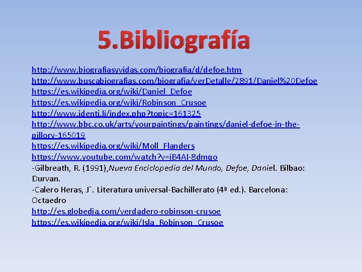 5. Bibliografía http: //www. biografiasyvidas. com/biografia/d/defoe. htm http: //www. buscabiografias. com/biografia/ver. Detalle/2891/Daniel%20 Defoe https: