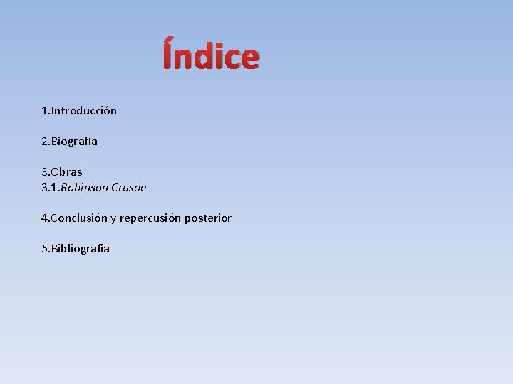 Índice 1. Introducción 2. Biografía 3. Obras 3. 1. Robinson Crusoe 4. Conclusión y