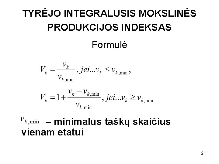 TYRĖJO INTEGRALUSIS MOKSLINĖS PRODUKCIJOS INDEKSAS Formulė – minimalus taškų skaičius vienam etatui 21 