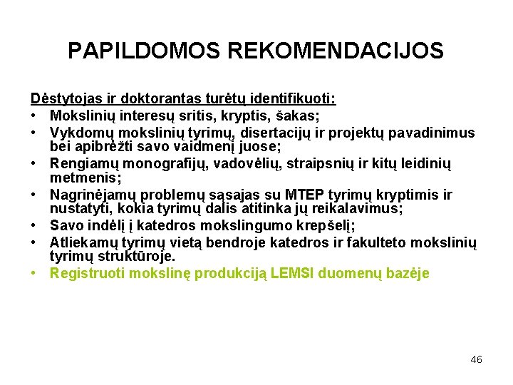 PAPILDOMOS REKOMENDACIJOS Dėstytojas ir doktorantas turėtų identifikuoti: • Mokslinių interesų sritis, kryptis, šakas; •