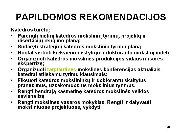 PAPILDOMOS REKOMENDACIJOS Katedros turėtų: • Parengti metinį katedros mokslinių tyrimų, projektų ir disertacijų rengimo