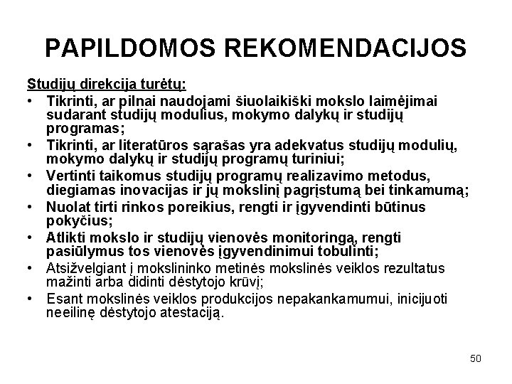 PAPILDOMOS REKOMENDACIJOS Studijų direkcija turėtų: • Tikrinti, ar pilnai naudojami šiuolaikiški mokslo laimėjimai sudarant