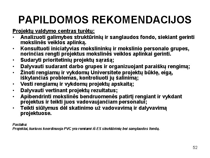 PAPILDOMOS REKOMENDACIJOS Projektų valdymo centras turėtų: • Analizuoti galimybes struktūrinių ir sanglaudos fondo, siekiant