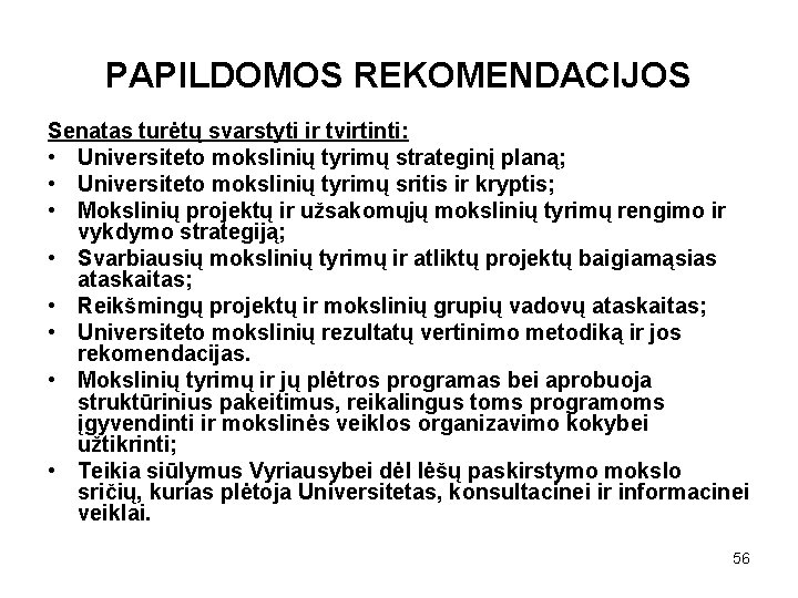 PAPILDOMOS REKOMENDACIJOS Senatas turėtų svarstyti ir tvirtinti: • Universiteto mokslinių tyrimų strateginį planą; •