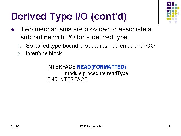 Derived Type I/O (cont’d) Two mechanisms are provided to associate a subroutine with I/O