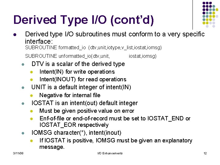 Derived Type I/O (cont’d) Derived type I/O subroutines must conform to a very specific