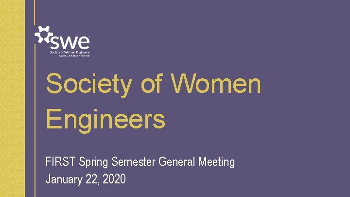 Society of Women Engineers FIRST Spring Semester General Meeting January 22, 2020 Society of Women Engineers FIRST Spring Semester General Meeting January 22, 2020