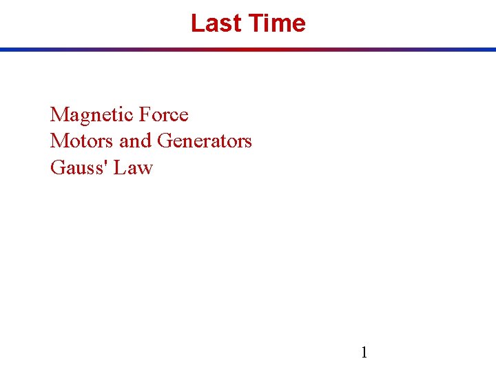 Last Time Magnetic Force Motors and Generators Gauss' Law 1 