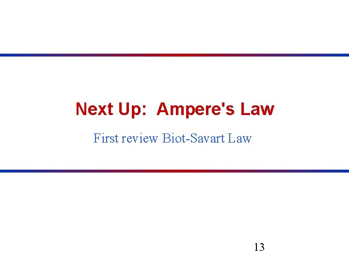 Next Up: Ampere's Law First review Biot-Savart Law 13 