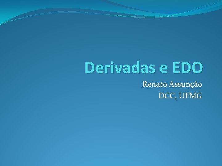 Derivadas e EDO Renato Assunção DCC, UFMG 
