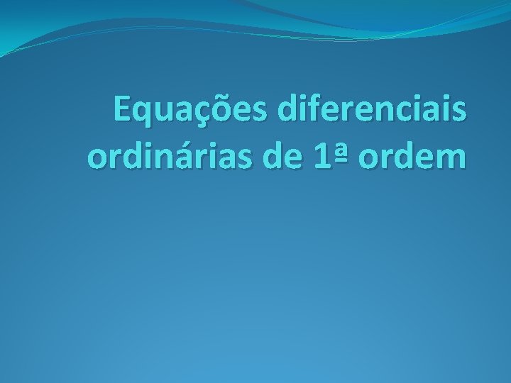Equações diferenciais ordinárias de 1ª ordem 