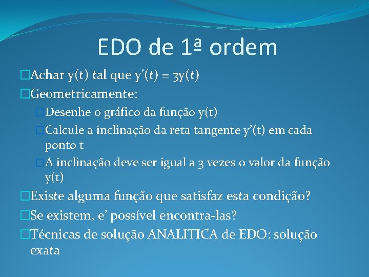 EDO de 1ª ordem �Achar y(t) tal que y’(t) = 3 y(t) �Geometricamente: �Desenhe