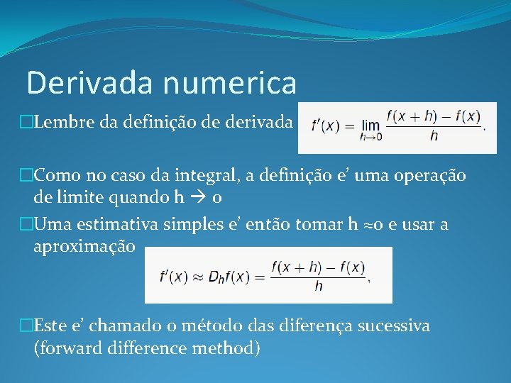Derivada numerica �Lembre da definição de derivada �Como no caso da integral, a definição