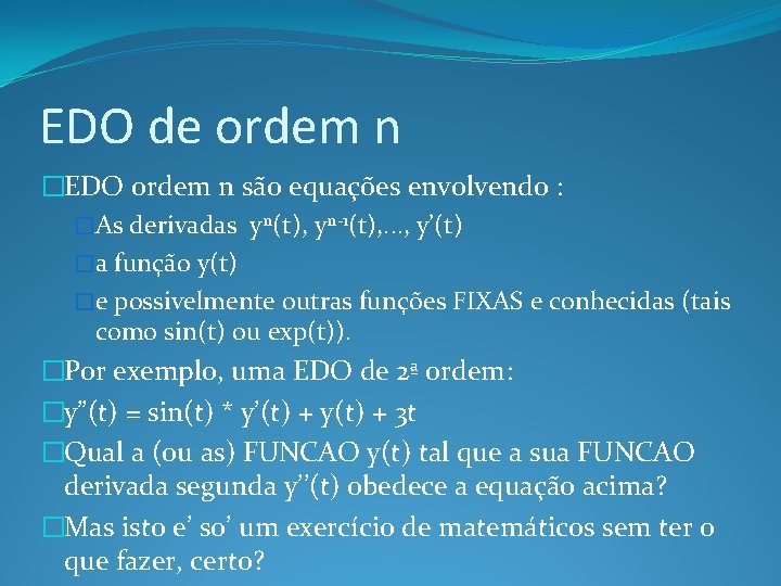 EDO de ordem n �EDO ordem n são equações envolvendo : �As derivadas yn(t),