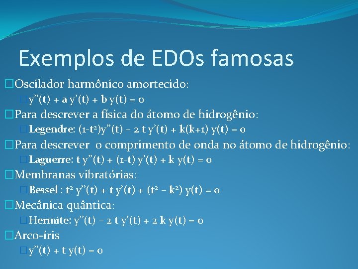 Exemplos de EDOs famosas �Oscilador harmônico amortecido: �y’’(t) + a y’(t) + b y(t)