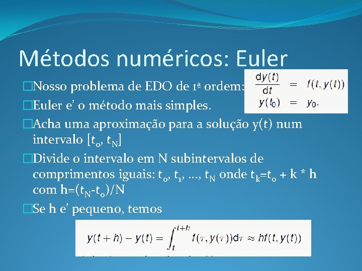 Métodos numéricos: Euler �Nosso problema de EDO de 1ª ordem: �Euler e’ o método
