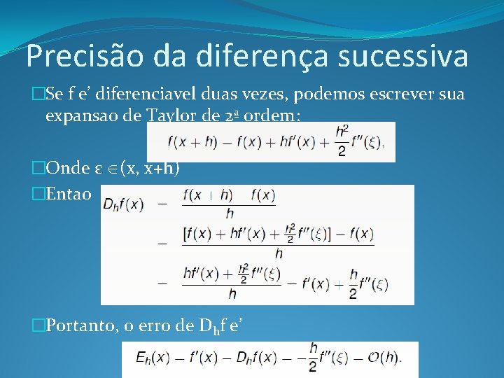 Precisão da diferença sucessiva �Se f e’ diferenciavel duas vezes, podemos escrever sua expansao