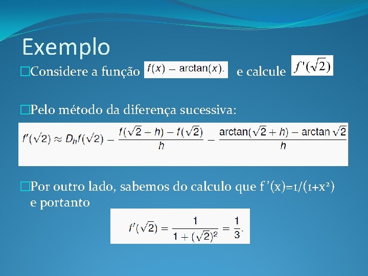Exemplo �Considere a função e calcule �Pelo método da diferença sucessiva: �Por outro lado,