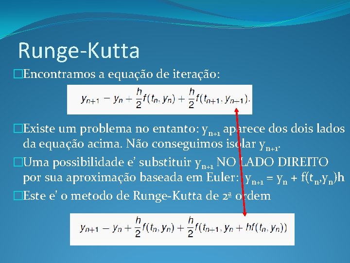 Runge-Kutta �Encontramos a equação de iteração: �Existe um problema no entanto: yn+1 aparece dos