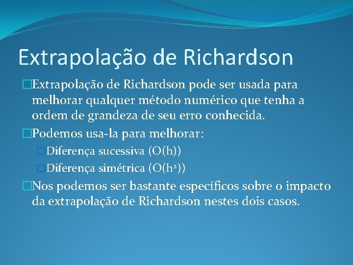 Extrapolação de Richardson �Extrapolação de Richardson pode ser usada para melhorar qualquer método numérico